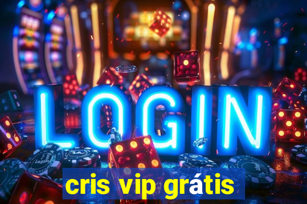 cris vip grátis